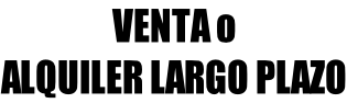 VENTA o ALQUILER LARGO PLAZO