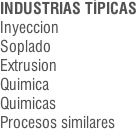 INDUSTRIAS TÍPICAS Inyeccion Soplado Extrusion Quimica Quimicas Procesos similares